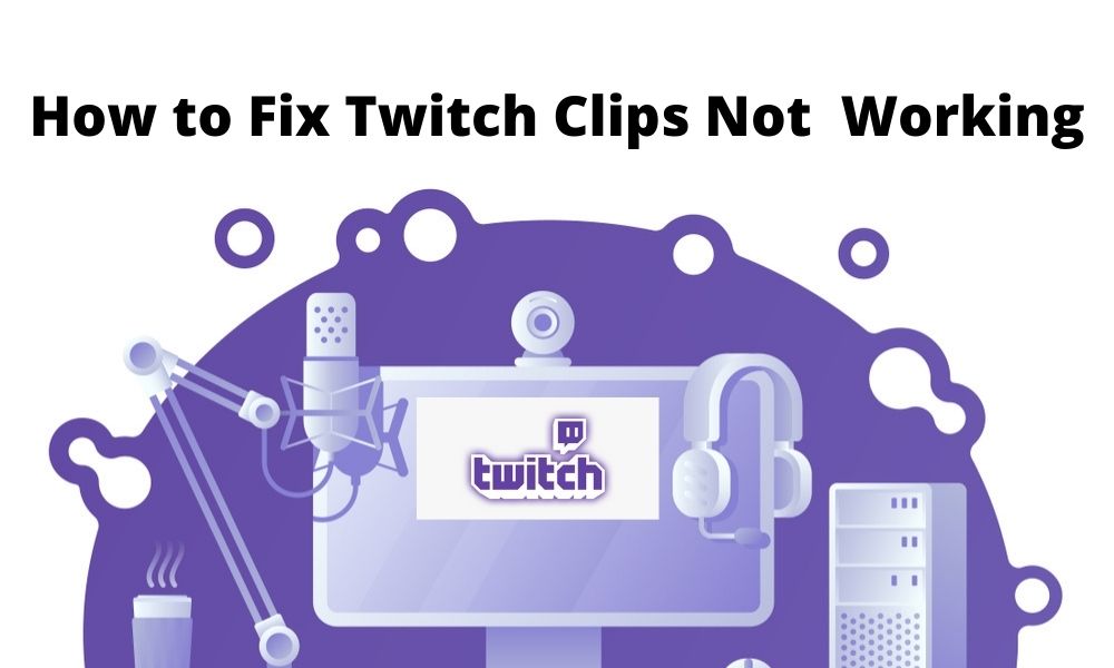 How to Fix Twitch Clips Not Working